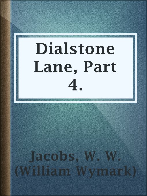 Title details for Dialstone Lane, Part 4. by W. W. (William Wymark) Jacobs - Available